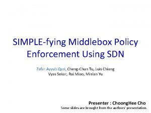 SIMPLEfying Middlebox Policy Enforcement Using SDN Zafar Ayyub