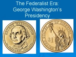 The Federalist Era George Washingtons Presidency The Rise