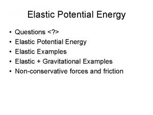 Elastic Potential Energy Questions Elastic Potential Energy Elastic