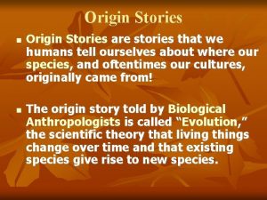Origin Stories are stories that we humans tell