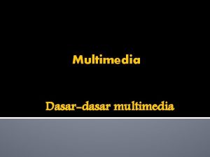 Multimedia Dasardasar multimedia Definisi multimedia Perkembangan multimedia Peranan