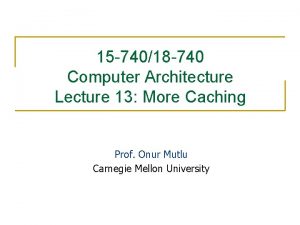 15 74018 740 Computer Architecture Lecture 13 More