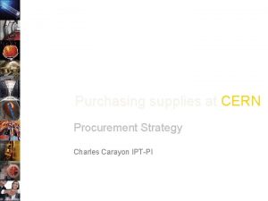 Purchasing supplies at CERN Procurement Strategy Charles Carayon