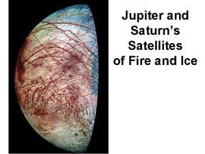 Jupiter and Saturns Satellites of Fire and Ice