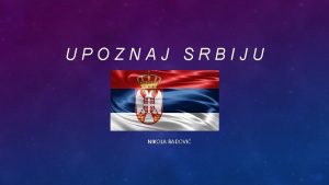 UPOZNAJ SRBIJU NIKOLA RADOVI Srbija je velika tajna