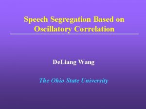 Speech Segregation Based on Oscillatory Correlation De Liang