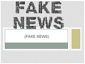 FAKE NEWS FAKE NEWS Fake news are those