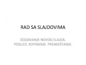 RAD SA SLAJDOVIMA DODAVANJE NOVOG SLAJDA POGLED KOPIRANJE