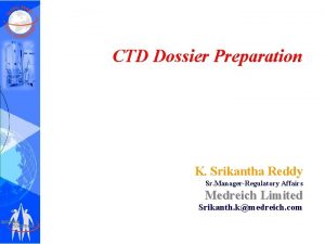 CTD Dossier Preparation K Srikantha Reddy Sr ManagerRegulatory