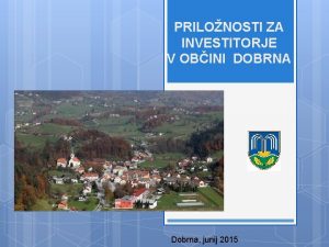 PRILONOSTI ZA INVESTITORJE V OBINI DOBRNA Dobrna junij