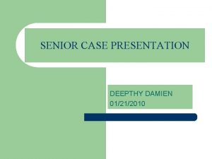 SENIOR CASE PRESENTATION DEEPTHY DAMIEN 01212010 Chief Complaint