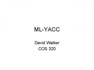 MLYACC David Walker COS 320 Outline Last Week
