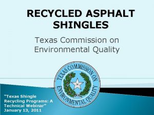 RECYCLED ASPHALT SHINGLES Texas Commission on Environmental Quality