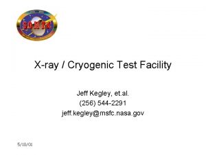 Xray Cryogenic Test Facility Jeff Kegley et al