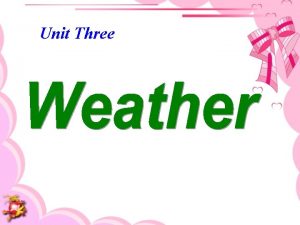 Unit Three 1 Whats the weather like in