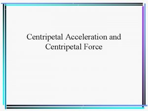 Centripetal Acceleration and Centripetal Force Circular Motion When