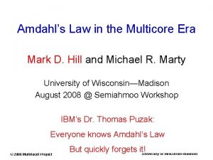 Amdahls Law in the Multicore Era Mark D