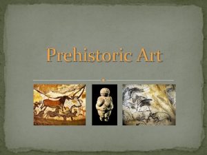 Prehistoric Art Evolving Towards Art 1 2 Making