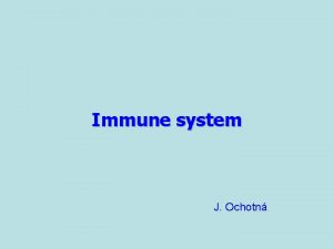 Immune system J Ochotn The main functions of