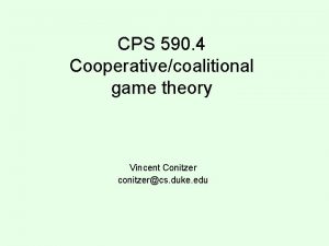 CPS 590 4 Cooperativecoalitional game theory Vincent Conitzer