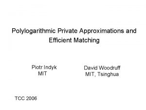 Polylogarithmic Private Approximations and Efficient Matching Piotr Indyk