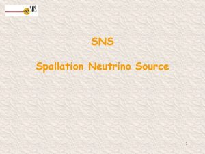 SNS Spallation Neutrino Source 1 SNS layout Stripping SNS Spallation Neutrino Source 1 SNS layout Stripping