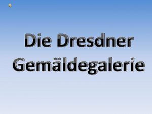 Die Dresdner Gemldegalerie Die Dresdner Gemldegalerie oder Gemldegalerie