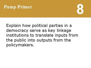 Pump Primer 8 Explain how political parties in