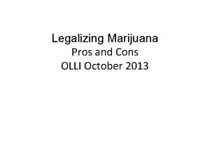 Legalizing Marijuana Pros and Cons OLLI October 2013