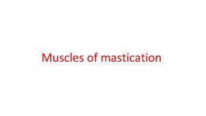 Muscles of mastication Muscles of mastication TEMPOROMANDIBULAR JOINT