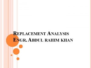 REPLACEMENT ANALYSIS ENGR ABDUL RAHIM KHAN INTRODUCTION Organizations