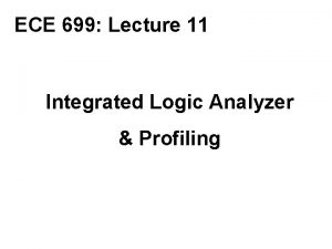 ECE 699 Lecture 11 Integrated Logic Analyzer Profiling