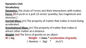 Dynamics Unit Vocabulary Dynamics The study of Forces