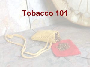 Tobacco 101 1 Tobacco A plant that contains
