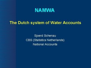 NAMWA The Dutch system of Water Accounts Sjoerd