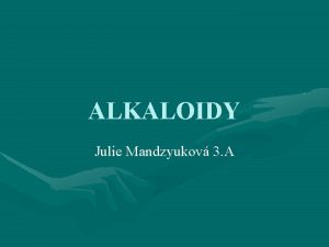 ALKALOIDY Julie Mandzyukov 3 A Alkaloidy Skupina zsaditch