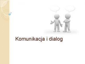 Komunikacja i dialog Czym jest porozumiewanie Komunikacja interpersonalna