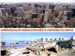 URBANIZAO MEGACIDADES E CIDADES GLOBAIS CONCEITOS URBANIZAO CRESCIMENTO