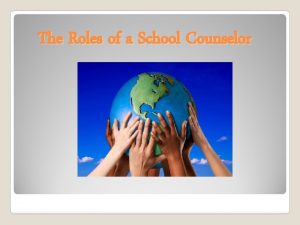The Roles of a School Counselor What does