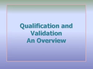 Qualification and Validation An Overview Contents Training Objectives