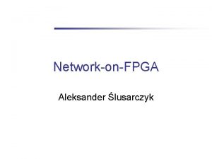 NetworkonFPGA Aleksander lusarczyk NetworkonFPGA u P NI u