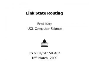 Link State Routing Brad Karp UCL Computer Science
