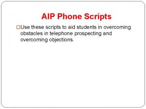 AIP Phone Scripts Use these scripts to aid