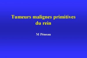 Tumeurs malignes primitives du rein M Pneau Epidmiologie