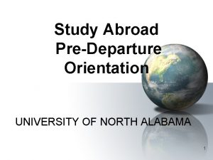 Study Abroad PreDeparture Orientation UNIVERSITY OF NORTH ALABAMA