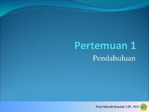 Pertemuan 1 Pendahuluan Poni Sukaesih Kurniati S IP