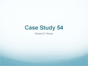 Case Study 54 Edward D Plowey Case History