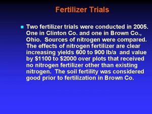 Fertilizer Trials n Two fertilizer trials were conducted