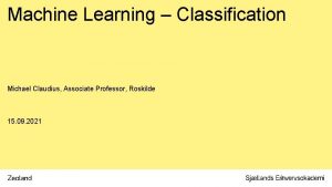 Machine Learning Classification Michael Claudius Associate Professor Roskilde