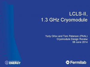 LCLSII 1 3 GHz Cryomodule Yuriy Orlov and